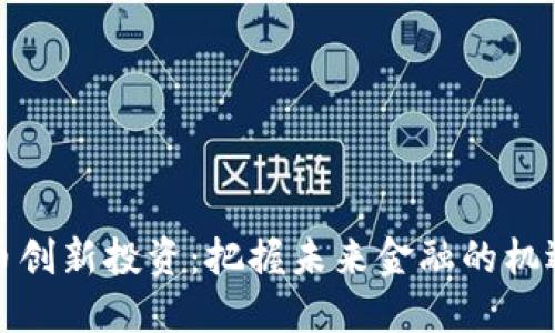 数字货币创新投资：把握未来金融的机遇与挑战