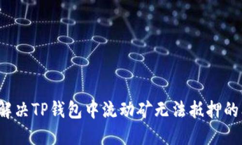 如何解决TP钱包中流动矿无法抵押的问题？