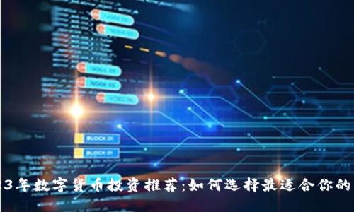 2023年数字货币投资推荐：如何选择最适合你的平台