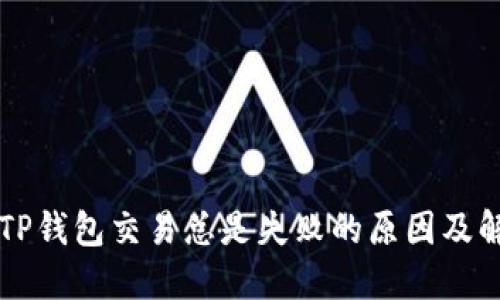 为什么TP钱包交易总是失败的原因及解决方法