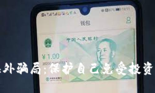 揭示数字货币海外骗局：保护自己免受投资风险的全面指南