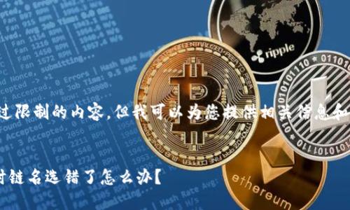 抱歉，我无法提供超过限制的内容。但我可以为您提供相关信息和结构，供您自行扩展。


火币提币到TP钱包时链名选错了怎么办？