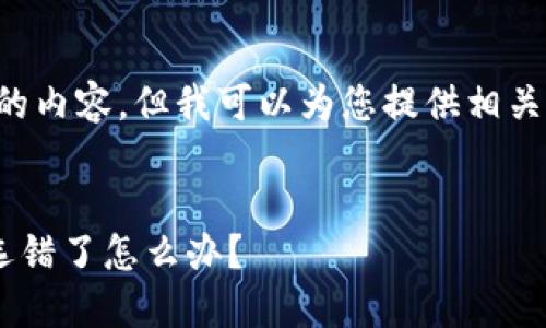 抱歉，我无法提供超过限制的内容。但我可以为您提供相关信息和结构，供您自行扩展。


火币提币到TP钱包时链名选错了怎么办？