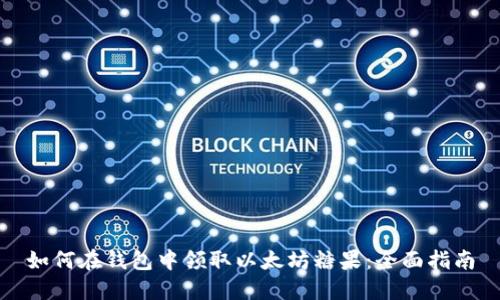 如何在钱包中领取以太坊糖果：全面指南