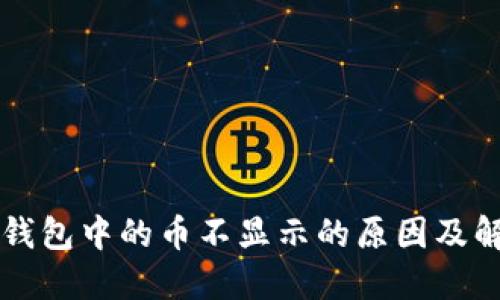 以太坊钱包中的币不显示的原因及解决方案