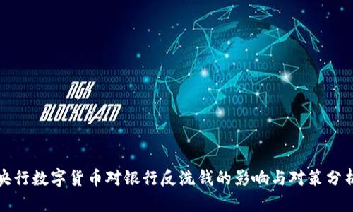 央行数字货币对银行反洗钱的影响与对策分析