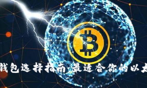 以太坊存储钱包选择指南：最适合你的以太坊钱包类型