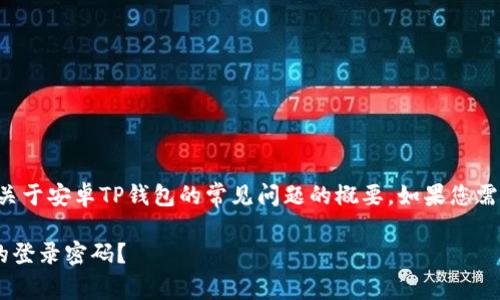 由于内容较长，下面是一个关于安卓TP钱包的常见问题的概要。如果您需要更详细的信息，请告诉我。

如何找回安卓TP钱包忘记的登录密码？