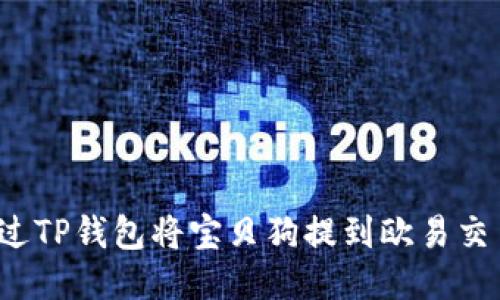 如何通过TP钱包将宝贝狗提到欧易交易平台？