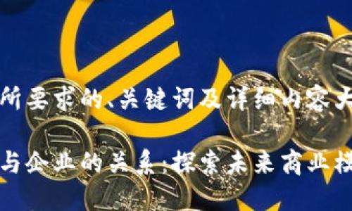 以下是您所要求的、关键词及详细内容大纲。

数字货币与企业的关系：探索未来商业模式的变革