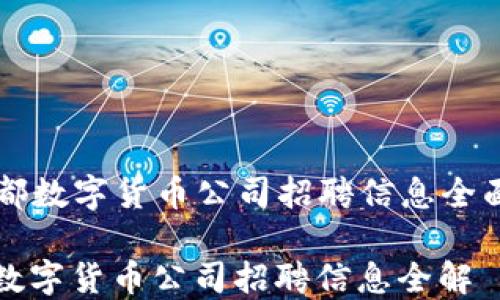 
  成都数字货币公司招聘信息全面解析

成都数字货币公司招聘信息全解