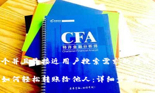 思考一个并且最接近用户搜索需求的优质

TP钱包如何轻松转账给他人：详细步骤与注意事项