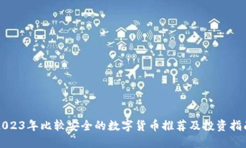 2023年比较安全的数字货币推荐及投资指南