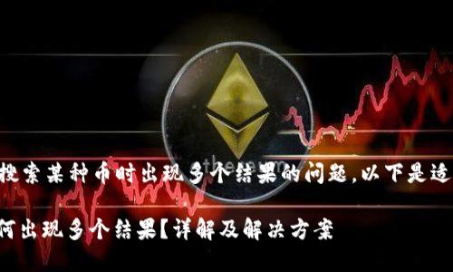 为了帮助您理解TP钱包在搜索某种币时出现多个结果的问题，以下是适用的，以及相关的关键词。 

: TP钱包搜索特定币种为何出现多个结果？详解及解决方案