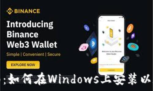  
详细指南：如何在Windows上安装以太坊钱包