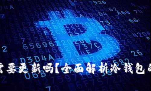 : tp冷钱包需要更新吗？全面解析冷钱包的更新必要性