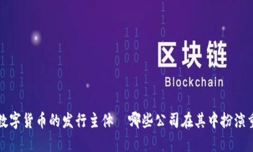 : 央行数字货币的发行主体—哪些公司在其中扮演重要角色