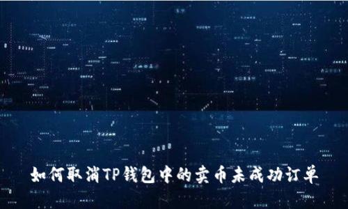 如何取消TP钱包中的卖币未成功订单