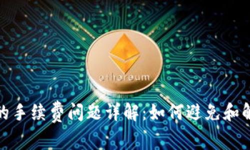 TP钱包使用中的手续费问题详解：如何避免和解决手续费乱扣
