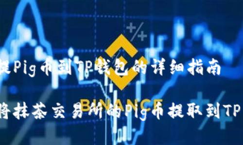抹茶提Pig币到TP钱包的详细指南

如何将抹茶交易所的Pig币提取到TP钱包？
