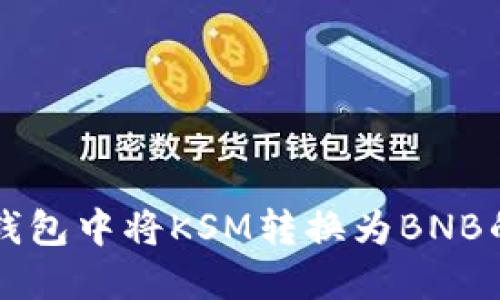 如何在TP钱包中将KSM转换为BNB的详细指南