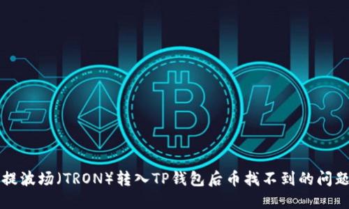 解决提波场（TRON）转入TP钱包后币找不到的问题指南