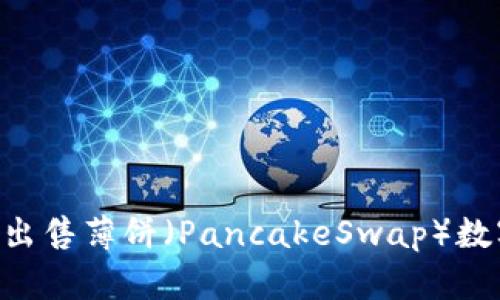 如何在TP钱包中出售薄饼（PancakeSwap）数字货币：详细指南