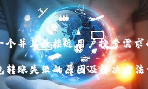 思考一个并且最接近用户搜索需求的优质

TP钱包转账失败的原因及解决方法详解