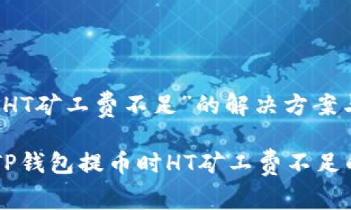 提币提示“HT矿工费不足”的解决方案与全面分析

如何解决TP钱包提币时HT矿工费不足的问题