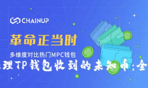 如何处理TP钱包收到的未知币：全面指南