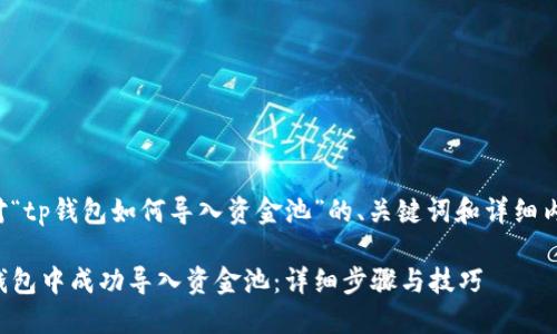 下面是针对“tp钱包如何导入资金池”的、关键词和详细内容的框架。

如何在TP钱包中成功导入资金池：详细步骤与技巧