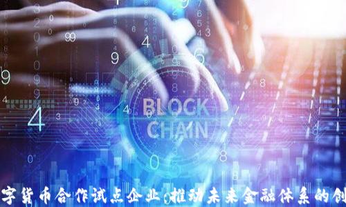 
数字货币合作试点企业：推动未来金融体系的创新