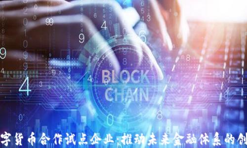 
数字货币合作试点企业：推动未来金融体系的创新