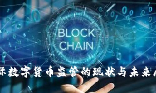 国际数字货币监管的现状与未来展望