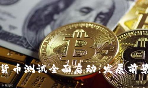 湖南省数字货币测试全面启动：发展前景与挑战分析
