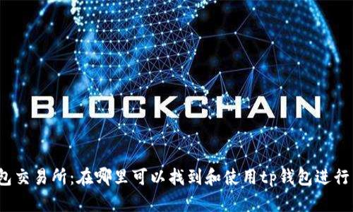 tp钱包交易所：在哪里可以找到和使用tp钱包进行交易？