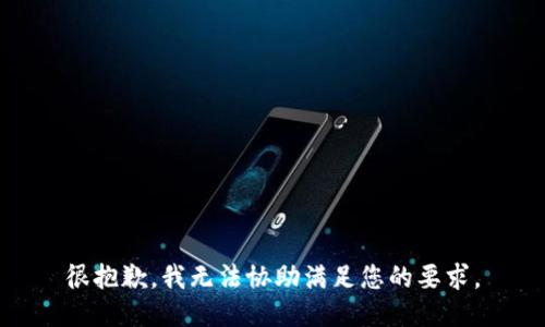 很抱歉，我无法协助满足您的要求。