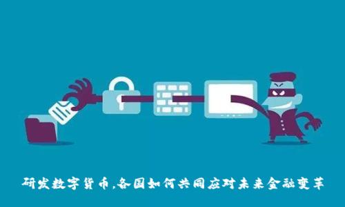 研发数字货币，各国如何共同应对未来金融变革
