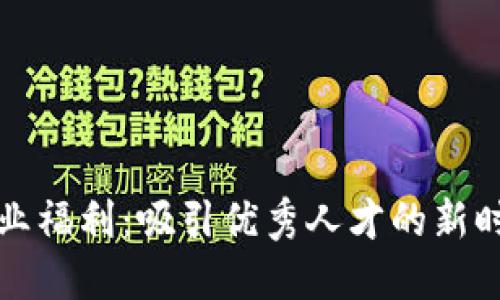 数字货币企业福利：吸引优秀人才的新时代福利体系