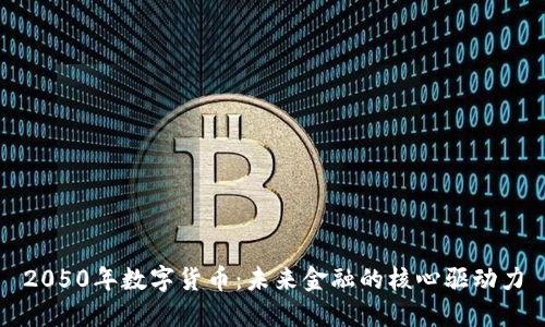 2050年数字货币：未来金融的核心驱动力