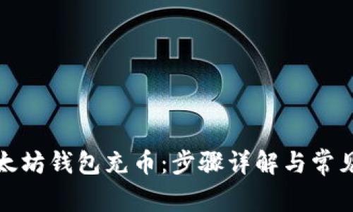 如何向以太坊钱包充币：步骤详解与常见问题解答