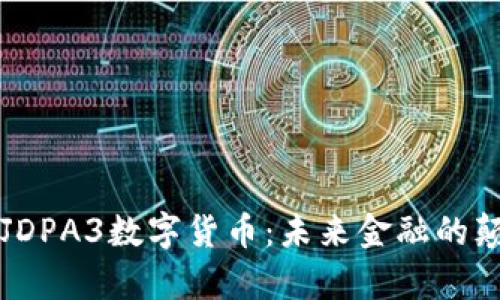 全面解析JDPA3数字货币：未来金融的颠覆性力量