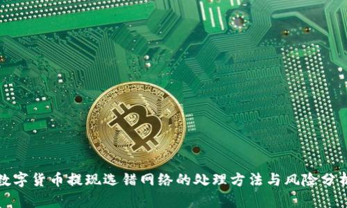 数字货币提现选错网络的处理方法与风险分析