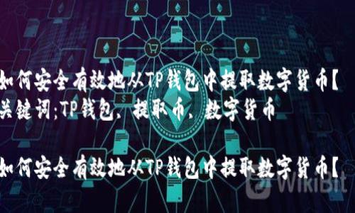 如何安全有效地从TP钱包中提取数字货币？  
关键词：TP钱包, 提取币, 数字货币

如何安全有效地从TP钱包中提取数字货币？
