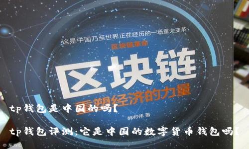tp钱包是中国的吗？

tp钱包评测：它是中国的数字货币钱包吗？