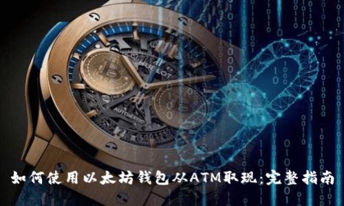 如何使用以太坊钱包从ATM取现：完整指南