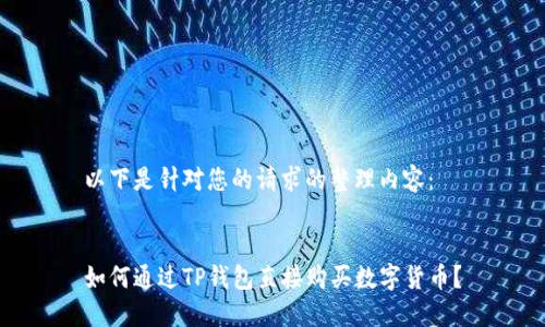 以下是针对您的请求的整理内容：


如何通过TP钱包直接购买数字货币？