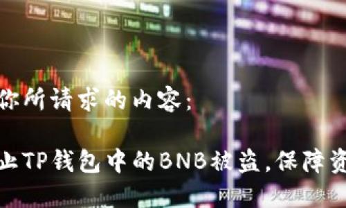 以下是你所请求的内容：

如何防止TP钱包中的BNB被盗，保障资产安全