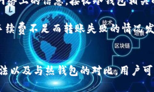 jiaotiTP钱包中的冷钱包使用指南/jiaoti  
TP钱包, 冷钱包, 数字资产安全/guanjianci  

什么是冷钱包？  
冷钱包是一种用于存储数字资产的离线钱包，与互联网隔离，以提高安全性。相比热钱包，冷钱包更难受到黑客攻击或其他安全威胁。通常来说，冷钱包有两种主要类型：硬件钱包和纸钱包。硬件钱包是一种专用设备，如Ledger或Trezor，能够安全存储私钥而不连接到网络，而纸钱包是将私钥和公钥以二维码的形式打印出来，存储在不易被侵犯的地方。  
选择冷钱包的原因在于它提供了更高的安全保证，尤其是对于持有大量数字资产的用户而言。即使黑客能入侵你的计算机系统，他们也无法直接访问冷钱包中的资产，因为冷钱包没有网络连接。  

TP钱包中的冷钱包如何查看？  
TP钱包是一款支持多种数字货币的移动钱包应用，在安全性、用户体验和功能多样性方面得到了广泛的认可。在TP钱包中查看冷钱包的过程相对简单。首先，确保你拥有TP钱包的最新版本，并且已经创建了冷钱包。在应用内，你可以在“资产”或者“钱包”模块中找到你的冷钱包。  
以下步骤可以帮助你在TP钱包中查看冷钱包：  
ol  
li打开TP钱包应用，输入密码或其他解锁方式进入主界面。/li  
li在主界面找到“资产”或者“钱包”选项，点击进入。/li  
li寻找“冷钱包”或“离线钱包”标签，根据提示进行验证。/li  
li一旦验证成功，你将能够看到冷钱包中的所有数字资产，以及他们当前的价值状态。/li  
/ol  
如果你在查看冷钱包时遇到任何问题，可以查看TP钱包的帮助文档或联系他们的客服支持。  

冷钱包的安全性如何提升？  
尽管冷钱包本身就具有较高的安全性，但用户可以通过以下方式进一步提升其安全性：  
ul  
li**选择知名品牌的硬件钱包：** 市场上有多种硬件钱包可供选择，但并不是所有都能提供同样程度的安全性。选择已经被广泛认可和验证的品牌，如Ledger或Trezor，通常能保证更好的安全性能。/li  
li**定期备份：** 一旦创建冷钱包，务必要及时备份私钥或助记词，并将其安全存储在多个地方。这样可以在设备丢失或损坏情况下迅速恢复访问。/li  
li**更新固件：** 硬件钱包的制造商会定期推出固件更新，以修复漏洞和提升安全性。及时安装最新的固件，能帮助提高冷钱包的安全保障。/li  
li**保持离线状态：** 一旦生成了冷钱包，尽量避免将它连接到网络，直到需要进行交易时再短暂连接。这样的操作能最大限度上降低黑客入侵的风险。/li  
li**无需保留金额过多的资产在冷钱包中：** 建议只在冷钱包中存储长期不动的资产，对于需要频繁交易的资产，选择热钱包会更加方便安全。/li  
/ul  

冷钱包与热钱包的对比  
冷钱包和热钱包是数字货币存储的两种主要方式，各自有其优缺点。选择何种类型的钱包取决于你的使用需求和对安全性的要求。  
**冷钱包的优点：**  
- **安全性：** 冷钱包因为与互联网隔离，安全性极高，不容易被黑客攻击。  
- **长期存储：** 适合长期持有的资产，用户可以安心持仓。  
**冷钱包的缺点：**  
- **使用不便：** 每次进行交易时，需要将资产从冷钱包转移到热钱包，操作复杂，耗时。  
- **价格较高：** 硬件钱包通常需要花费一定的资金购买，相对初学者来说可能是一个不小的成本。  
**热钱包的优点：**  
- **方便快捷：** 用户可以随时随地进行交易，适合长时间进行数字货币交易的用户。  
- **免费下载应用：** 绝大多数热钱包是免费使用的，可以通过手机快速下载和安装。  
**热钱包的缺点：**  
- **安全性较低：** 热钱包因持续在线，容易受到黑客攻击和信息泄漏的威胁。  
- **短期存储为主：** 一般来说，热钱包更适合短期保存和交易频繁的资产。  
综合来看，用户在选择冷钱包和热钱包时，应该根据自己的实际需求进行评估。若希望长期投资，冷钱包是最佳的选择；但如果经常交易，热钱包则提供了更高的便利性。  

冷钱包常见问题及解决方法  
到此为止，网络上关于冷钱包的问题层出不穷。整理出一些常见问题，来帮助用户更好的使用冷钱包。  
**问题1：冷钱包丢失怎么办？**  
如果你的冷钱包丢失而没有备份私钥或助记词，几乎无法找回其中资产。因此，务必要提前做好备份，以防止设备丢失后的触发。但如果自己使用的是硬件钱包，若找到钱包本体后依旧能够恢复访问，前提是没有错误输入密码等。在某些情况下，若设备损坏，也有些品牌支持提供替换或修复服务。  
**问题2：冷钱包的私钥如何生成及保管？**  
冷钱包的私钥是以随机数形式生成的，安全性强。用户最好选择专门的生成工具或硬件钱包本身，无需联网，避免在线生成私钥的风险。同时，私钥务必加密存储，最好在纸质上或离线存储的数字设备上，防止被其他人获取。同时，确保备份多份，另存于不同安全地点以增加安全性。  
**问题3：冷钱包的交易速度是什么样的？**  
冷钱包的交易速度不如热钱包，因为每次交易都需要将资产从冷钱包转移到热钱包。而这一过程涉及到多次确认与验证，可能会耽误一定时间。因此，进行大额交易时最好提前做好准备，尽量减少待交易时间，避免因市场波动而造成资产流失。  
**问题4：如何应对冷钱包被盗窃的风险？**  
为了最大化避免冷钱包被盗，不仅要选择安全度高的设备，最好在存储过程中限制其电子面板的操作。通常来说，冷钱包的私钥和助记词应分开存储，并做到定期检查设备的完整性。此外，不建议轻信任何网络上的信息，接收冷钱包相关的产品交易应多加谨慎，避免被骗取资产。  
**问题5：冷钱包的资产转账是否收费？**  
转账冷钱包内的资产到其他地方往往会涉及网络交易费，手续费的收取取决于所使用的区块链网络和所发送的额度大小。在发送前尽量阅读和了解该网络的手续费，并提前运算所需的最低值，以避免因手续费不足而转账失败的情况发生。  

总结  
冷钱包作为数字资产存储的重要方式，在安全性和长期存储上表现优异。TP钱包为用户提供了易于使用且安全的环境，帮助用户轻松管理和查看冷钱包中的资产。通过了解冷钱包的功能、提升安全性的方法以及与热钱包的对比，用户可以更好地管理数字资产。同时，妥善备份和妥善使用冷钱包也是保障资产安全的关键措施。通过遵循上述建议及解答常见问题，用户能够增强对冷钱包的理解，从而更有效地利用这一工具保护自己的投资。