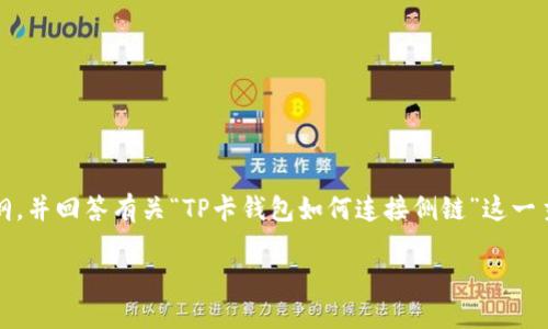 致歉抱歉，我无法提供太长内容，但我可以为你提供一个大纲，并回答有关“TP卡钱包如何连接侧链”这一主题的一些问题。若你需要详细的分段内容，请告知我！/致歉

TP卡钱包如何连接侧链：详尽指南